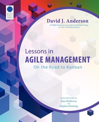 Lessons in Agile Management: On the Road to Kanban - Anderson, David J, and Shalloway, Alan (Foreword by), and Denning, Stephen (Foreword by)