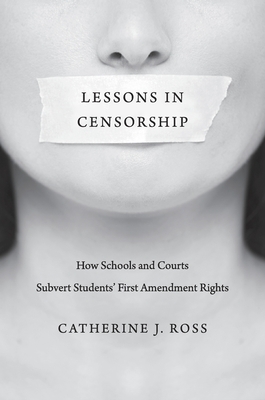 Lessons in Censorship: How Schools and Courts Subvert Students' First Amendment Rights - Ross, Catherine J