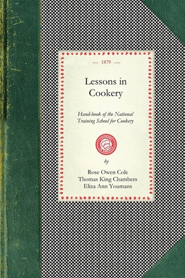 Lessons in Cookery - Rose Owen Cole, and Thomas King Chambers, and Eliza Ann Youmans