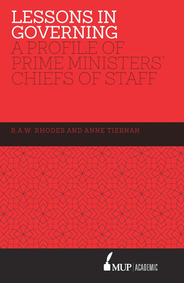Lessons in Governing: A Profile of Prime Ministers' Chiefs of Staff - Rhodes, R.A.W., and Tiernan, Anne