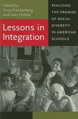 Lessons in Integration: Realizing the Promise of Racial Diversity in American Schools - Frankenberg, Erica (Editor), and McClain, Paula D (Editor), and Orfield, Gary (Editor)