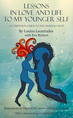 Lessons in Love and Life to My Younger Self: A Companion Guide to the Husband Swap - Leontiades, Louisa, and Rickert, Eve, and Veaux, Franklin (Foreword by)