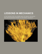 Lessons in Mechanics; A Text-Book for Colleges and Technical Schools
