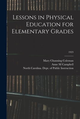 Lessons in Physical Education for Elementary Grades; 1923 - Coleman, Mary Channing 1883-1947, and Campbell, Anne M, and North Carolina Dept of Public Instr (Creator)