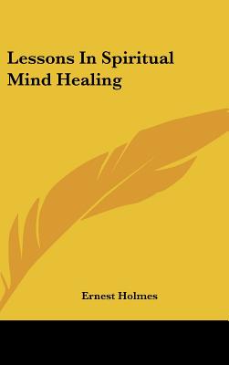 Lessons In Spiritual Mind Healing - Holmes, Ernest
