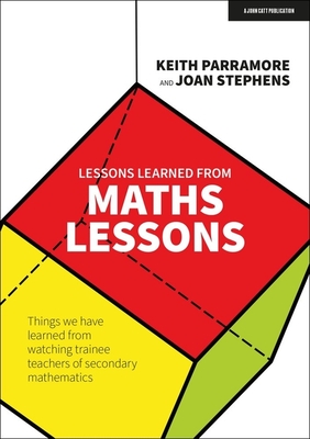 Lessons learned from maths lessons: Things we have learned from watching trainee teachers of secondary mathematics - Parramore, Keith, and Stephens, Joan