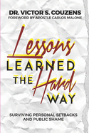Lessons Learned The Hard Way: Surviving Personal Setbacks and Public Shame