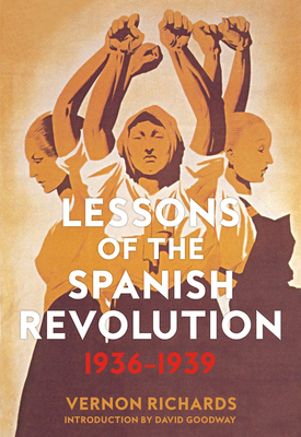 Lessons of the Spanish Revolution: 1936-1939 - Richards, Vernon, and Goodway, David (Introduction by)
