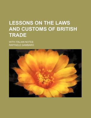 Lessons on the Laws and Customs of British Trade; With Italian Notes - Gambaro, Raffaele