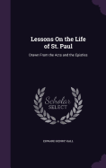 Lessons On the Life of St. Paul: Drawn From the Acts and the Epistles