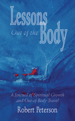 Lessons Out of the Body: A Journal of Spiritual Growth and Out-Of-Body Travel - Peterson, Robert