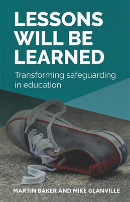 Lessons Will Be Learned: Transforming Safeguarding in Education - Baker, Martin, and Glanville, Mike