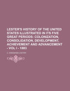 Lester's History of the United States: Illustrated in Its Five Great Periods: Colonization, Consolidation, Development, Achievement, Advancement; Volume 1
