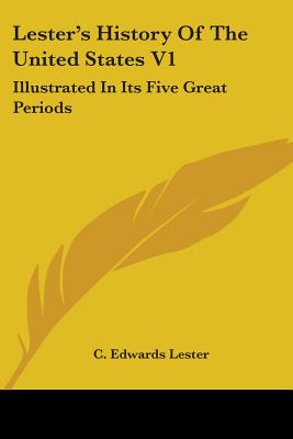 Lester's History Of The United States V1: Illustrated In Its Five Great Periods: Colonization, Consolidation, Development, Achievement, Advancement (1883) - Lester, C Edwards