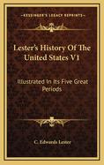 Lester's History Of The United States V1: Illustrated In Its Five Great Periods: Colonization, Consolidation, Development, Achievement, Advancement (1883)