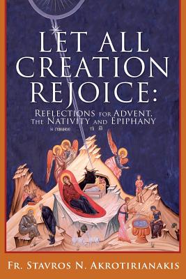 Let All Creation Rejoice - Akrotirianakis, Stavros N, Fr.