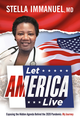 Let America Live: Exposing the Hidden Agenda Behind the 2020 Pandemic: My Journey - Immanuel, Stella