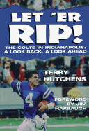 Let 'er Rip!: The Incredible 1995 Season of the Indianapolis Colts - Hutchens, Terry, and Harbaugh, Jim (Foreword by)
