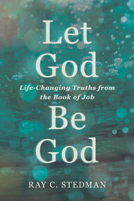 Let God Be God: Life-Changing Truths from the Book of Job - Stedman, Ray C