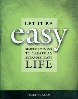 Let It Be Easy: Simple Actions to Create an Extraordinary Life - Burkan, Tolly