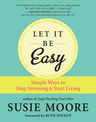 Let It Be Easy: Simple Ways to Stop Stressing & Start Living - Moore, Susie