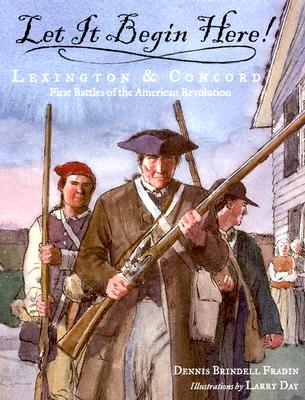 Let It Begin Here!: Lexington & Concord: First Battles of the American Revolution - Fradin, Dennis Brindell