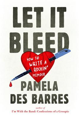 Let It Bleed: How to Write a Rockin' Memoir - Des Barres, Pamela