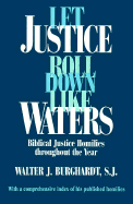 Let Justice Roll Down Like Waters: Biblical Justice Homilies Throughout the Year - Burghardt, Walter J, S.J.