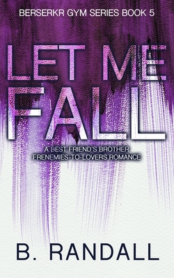 Let Me Fall: A Women-in-STEM Age Gap Forbidden Romance - Randall, B