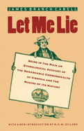 Let Me Lie: Being in the Main an Ethnological Account of the Remarkable Commonwealth of Virginia and the Making of Its History - Cabell, James Branch