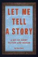 Let Me Tell a Story: A Mix of Short Fiction and Memoir