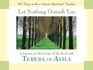 Let Nothing Disturb You: A Journey to the Center of the Soul with Teresa of Avila