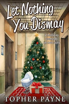 Let Nothing You Dismay: a holiday comedy in two acts - Payne, Topher