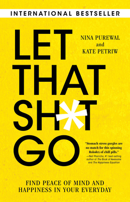 Let That Sh*t Go: Find Peace of Mind and Happiness in Your Everyday - Purewal, Nina, and Petriw, Kate