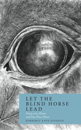 Let the Blind Horse Lead: Forty-nine Poems and One Prose Poem