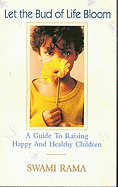 Let the Bud of Life Bloom: A Guide to Raising Happy and Healthy Children