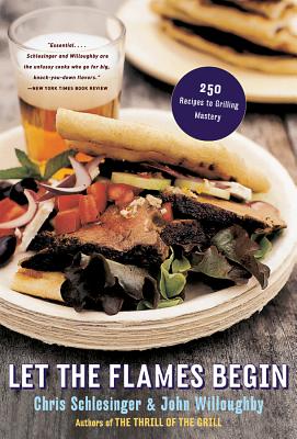 Let the Flames Begin: 250 Recipes to Grilling Mastery - Schlesinger, Chris, and Willoughby, John