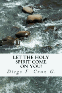 Let the Holy Spirit Come on You!: A Practical Teaching That Will Help You Become an Effective Witness of Jesus Christ