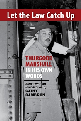 Let the Law Catch Up: Thurgood Marshall in His Own Words - Cambron, Cathy (Editor)