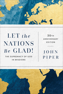 Let the Nations Be Glad!: The Supremacy of God in Missions
