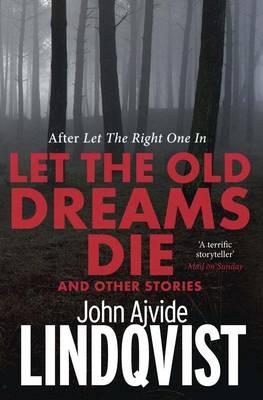 Let the Old Dreams Die - Lindqvist, John Ajvide