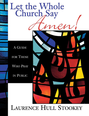 Let the Whole Church Say Amen!: A Guide for Those Who Pray in Public - Stookey, Laurence Hull