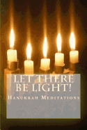 Let There Be Light!: Hanukkah Meditations