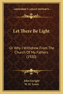 Let There Be Light: Or Why I Withdrew from the Church of My Fathers (1920)