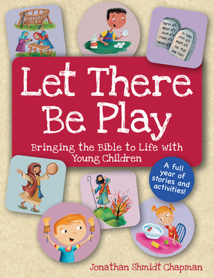 Let There Be Play: Bringing the Bible to Life with Young Children - Chapman, Jonathan Shmidt