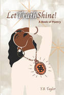 Let Truth Shine!: A Book of Poetry