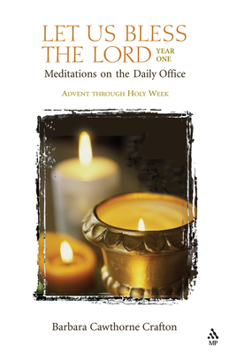 Let Us Bless the Lord, Year One: Advent Through Holy Week: Meditations for the Daily Office - Crafton, Barbara Cawthorne, Rev.