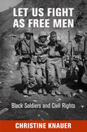 Let Us Fight as Free Men: Black Soldiers and Civil Rights