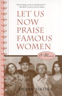 Let Us Now Praise Famous Women: A Memoir - Sikora, Frank, Mr.