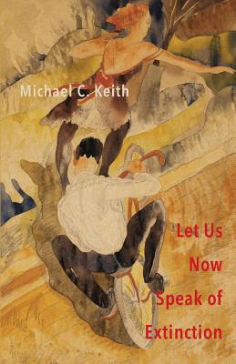 Let Us Now Speak of Extinction: A Quasi-Philosophical Rant in Micros on Death and Assorted Other Amusing Things - Keith, Michael C